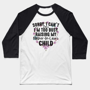 Sorry I Can't I'm Too Busy Raising My Mother-In-Law Child Baseball T-Shirt